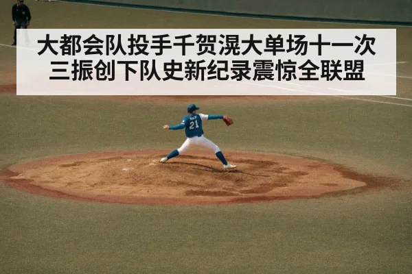 大都会队投手千贺滉大单场十一次三振创下队史新纪录震惊全联盟